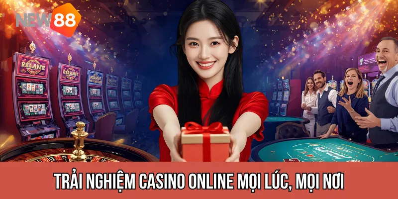 Trải nghiệm casino online mọi lúc, mọi nơi